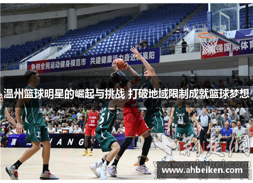 温州篮球明星的崛起与挑战 打破地域限制成就篮球梦想